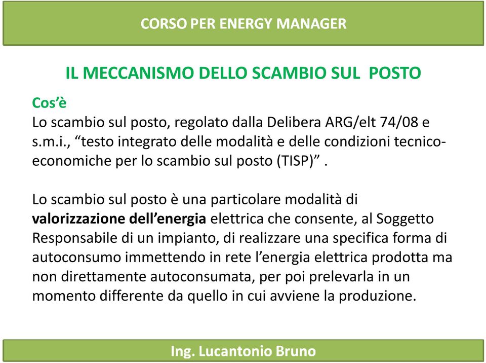 Lo scambio sul posto è una particolare modalità di valorizzazione dell energia elettrica che consente, al Soggetto Responsabile di un impianto,