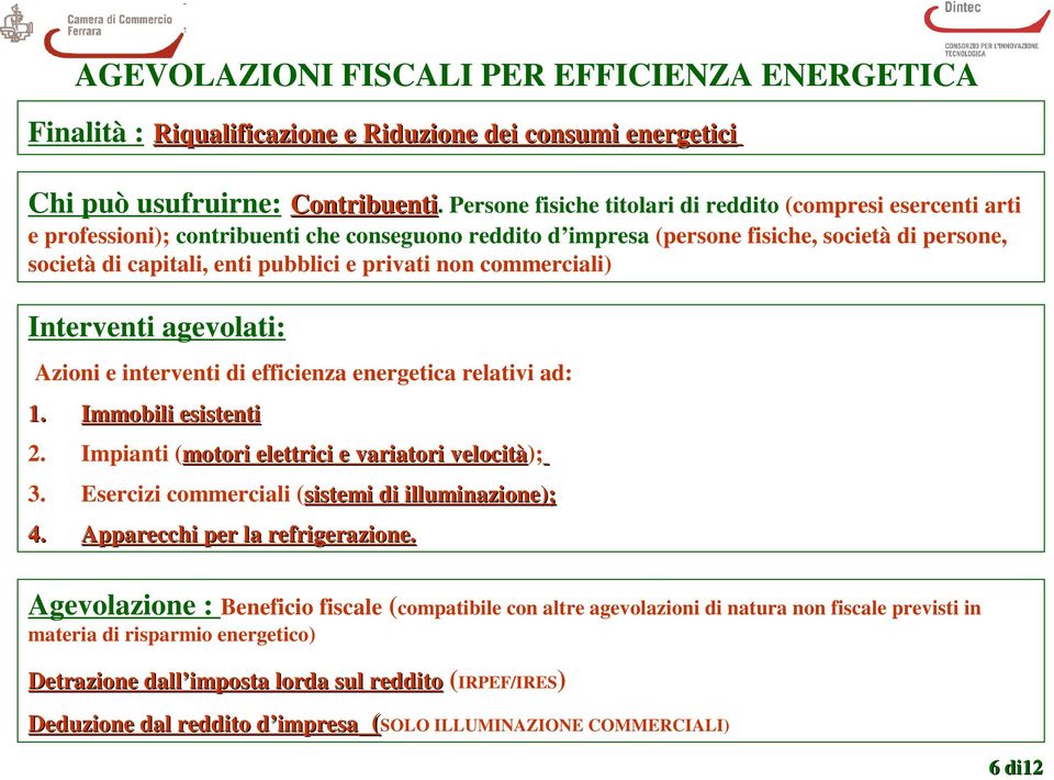 privati non commerciali) Interventi agevolati: Azioni e interventi di efficienza energetica relativi ad: 1. Immobili esistenti 2. Impianti (motori elettrici e variatori velocità); 3.