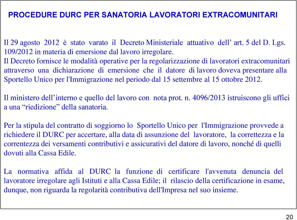 Il Decreto fornisce le modalità operative per la regolarizzazione di lavoratori extracomunitari attraverso una dichiarazione di emersione che il datore di lavoro doveva presentare alla Sportello