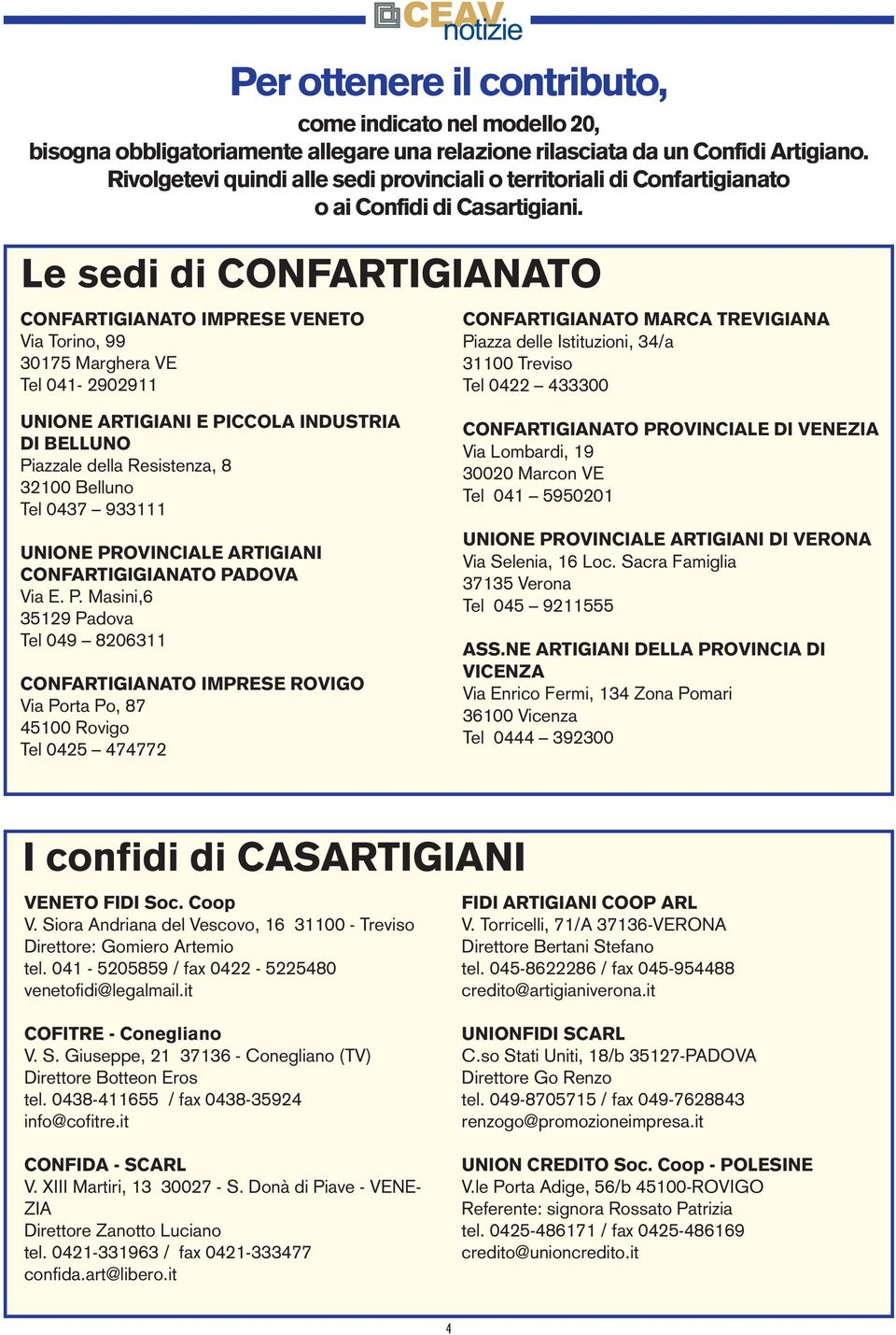 Le sedi di CONFARTIGIANATO CONFARTIGIANATO IMPRESE VENETO Via Torino, 99 30175 Marghera VE Tel 041-2902911 UNIONE ARTIGIANI E PICCOLA INDUSTRIA DI BELLUNO Piazzale della Resistenza, 8 32100 Belluno