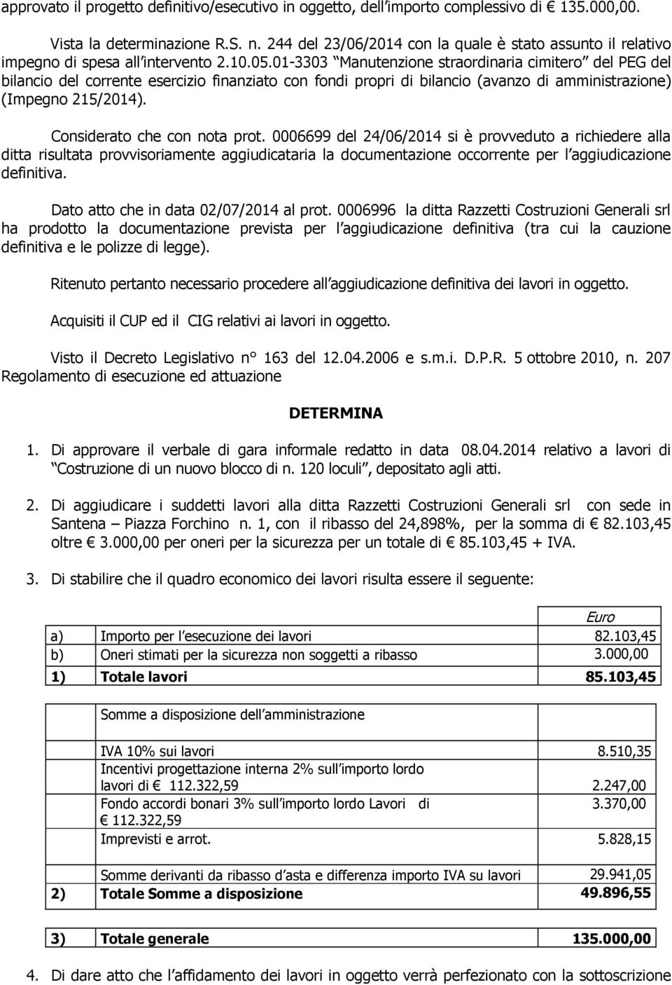 01-3303 Manutenzione straordinaria cimitero del PEG del bilancio del corrente esercizio finanziato con fondi propri di bilancio (avanzo di amministrazione) (Impegno 215/2014).