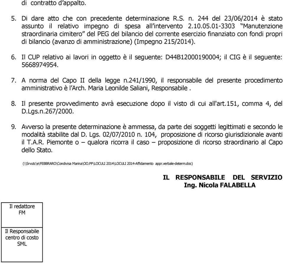 Il CUP relativo ai lavori in oggetto è il seguente: D44B12000190004; il CIG è il seguente: 5668974954. 7. A norma del Capo II della legge n.