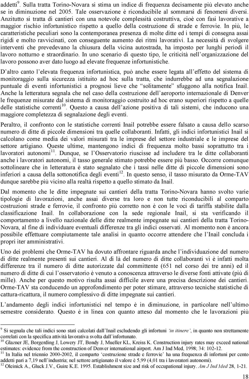 In più, le caratteristiche peculiari sono la contemporanea presenza di molte ditte ed i tempi di consegna assai rigidi e molto ravvicinati, con conseguente aumento dei ritmi lavorativi.