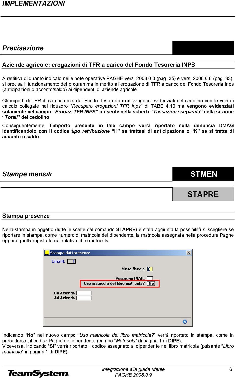 Gli importi di TFR di competenza del Fondo Tesoreria non vengono evidenziati nel cedolino con le voci di calcolo collegate nel riquadro Recupero erogazioni TFR Inps di TABE 4.