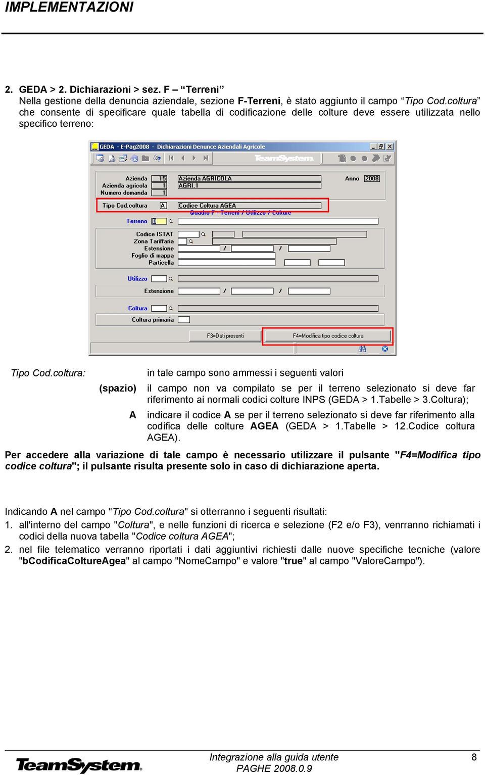 coltura: in tale campo sono ammessi i seguenti valori (spazio) il campo non va compilato se per il terreno selezionato si deve far riferimento ai normali codici colture INPS (GEDA > 1.Tabelle > 3.