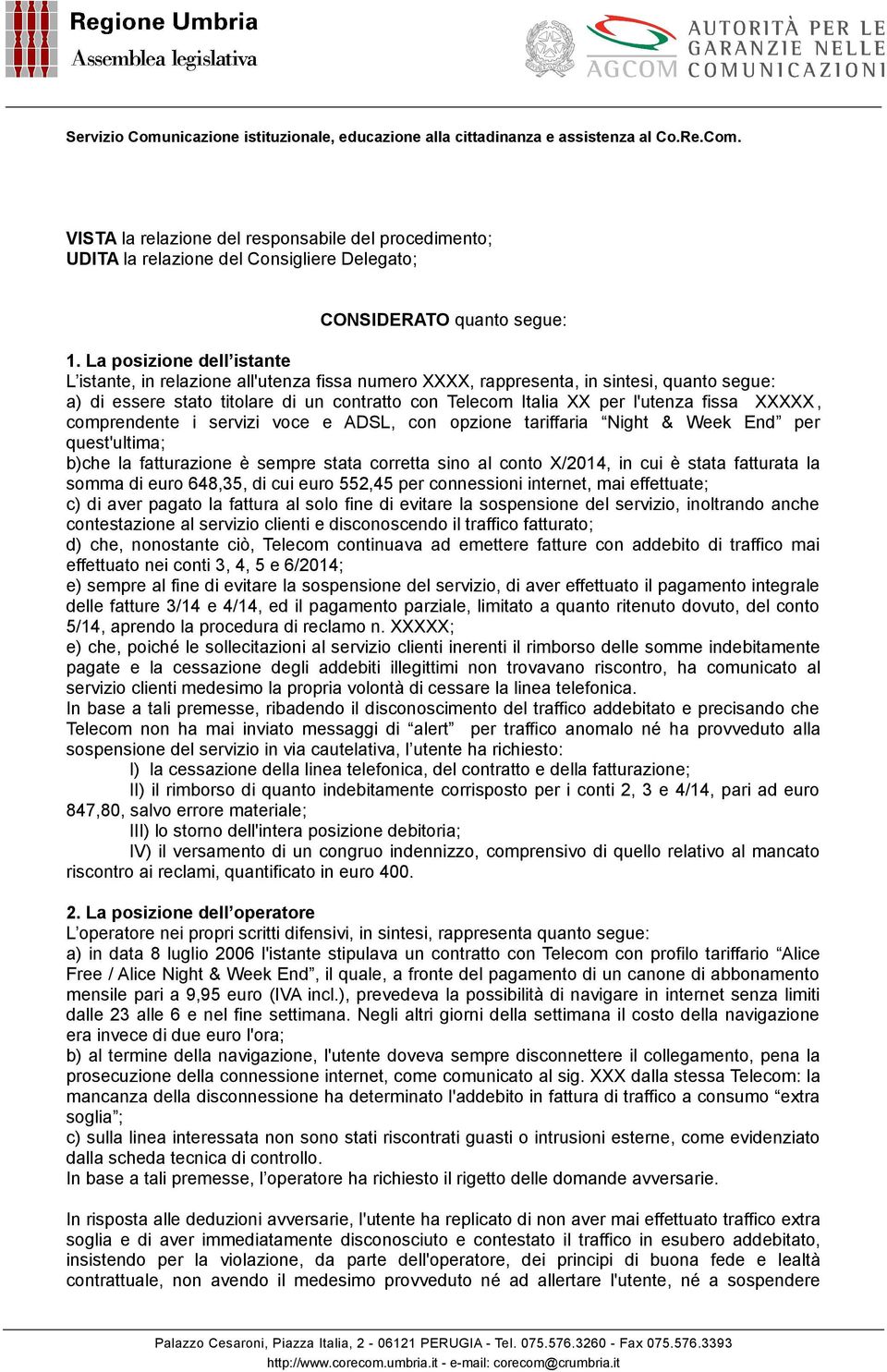 fissa XXXXX, comprendente i servizi voce e ADSL, con opzione tariffaria Night & Week End per quest'ultima; b)che la fatturazione è sempre stata corretta sino al conto X/2014, in cui è stata fatturata