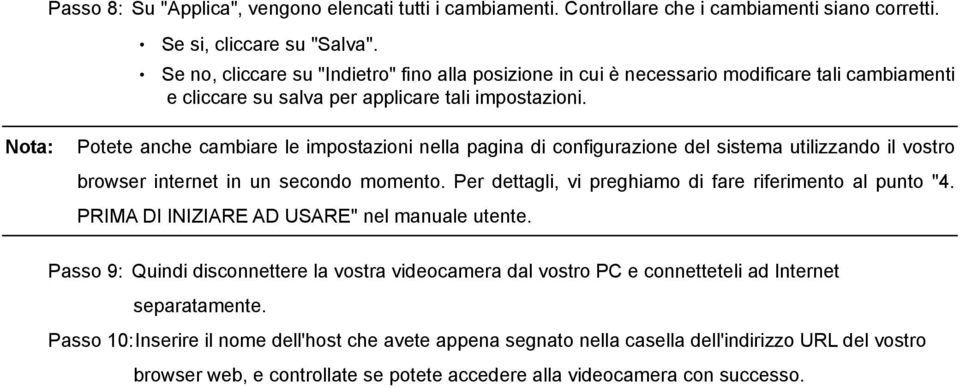 Potete anche cambiare le impostazioni nella pagina di configurazione del sistema utilizzando il vostro browser internet in un secondo momento.