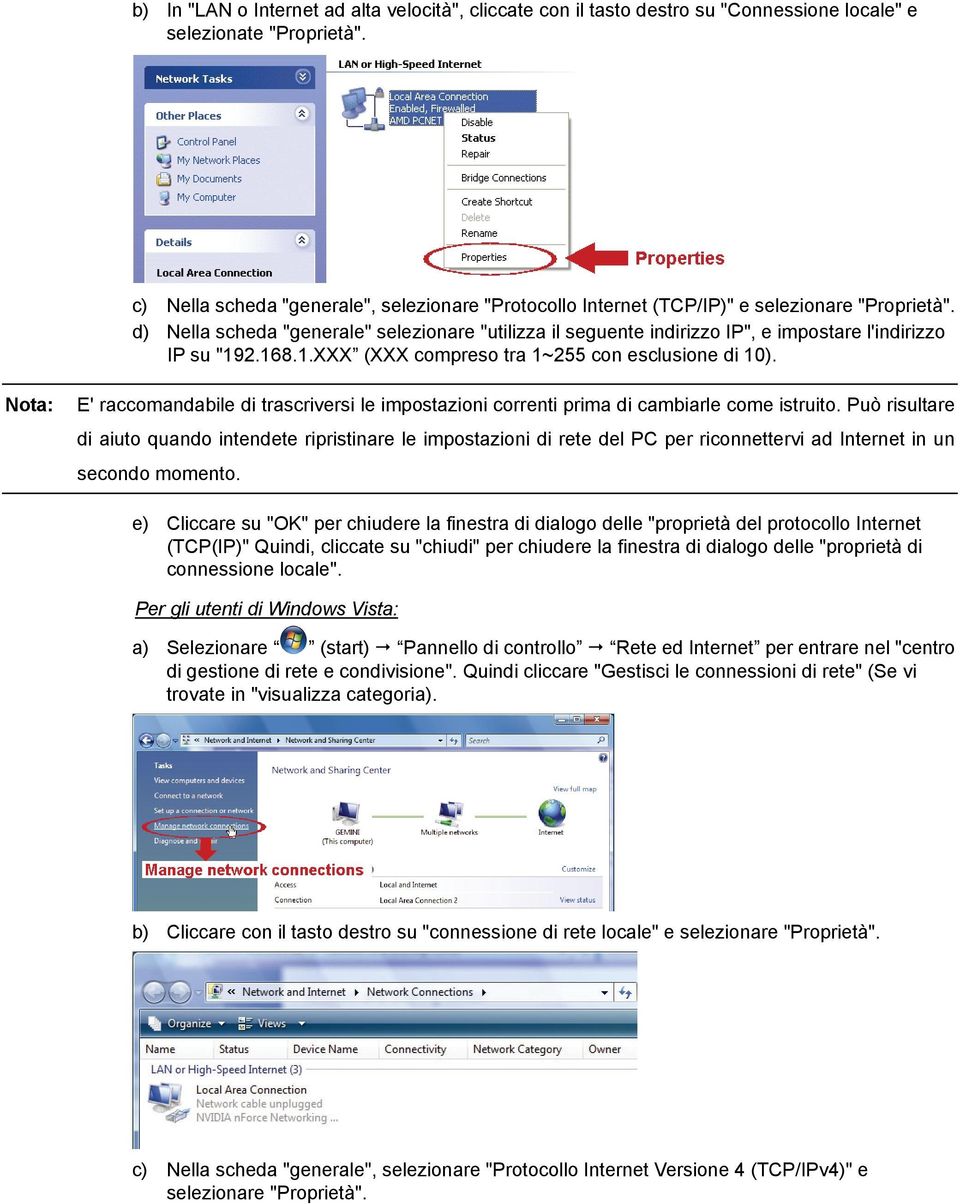 d) Nella scheda "generale" selezionare "utilizza il seguente indirizzo IP", e impostare l'indirizzo IP su "192.168.1.XXX (XXX compreso tra 1~255 con esclusione di 10).