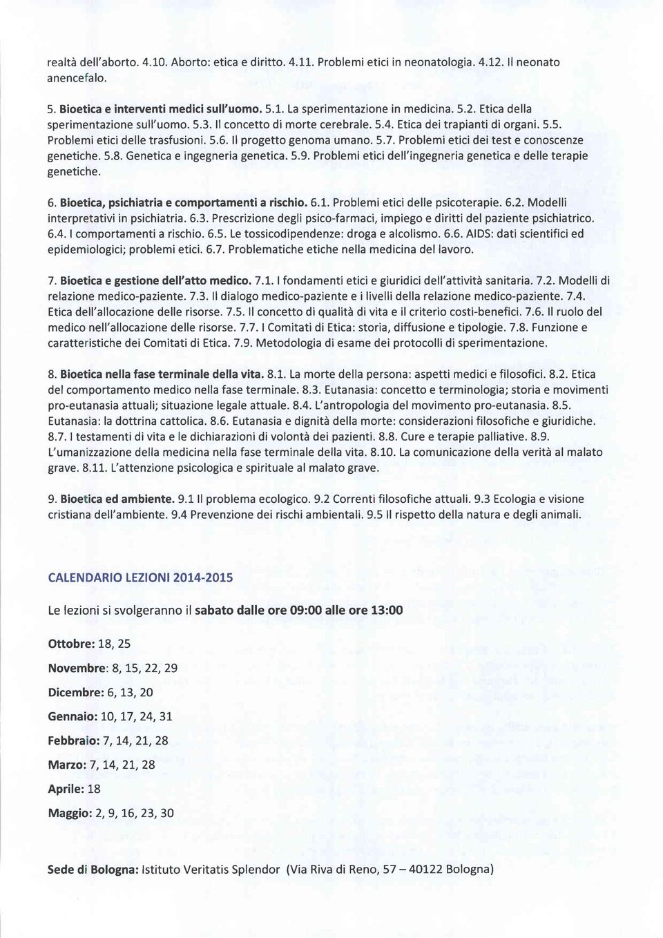 Genetica e ingegneria genetica. 5.9. Problemi etici dell'ingegneria genetica e delle terapie genetiche. 5. Bioetica, psichiatria e comportamenti a rischio. 5.1. Problemi etici delle psicoterapie. 6.2.