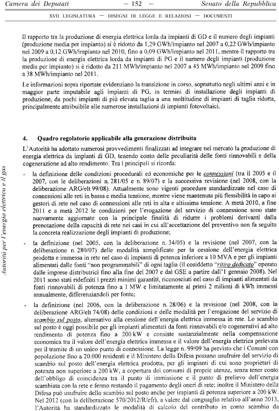 impianti di PG e il numero degli impianti (produzione media per impianto) si è ridotto da 211 MWh/impianto nel 2007 a 45 MWh/impianto nel 2009 fino a 38 MWh/impianto nel 2011.