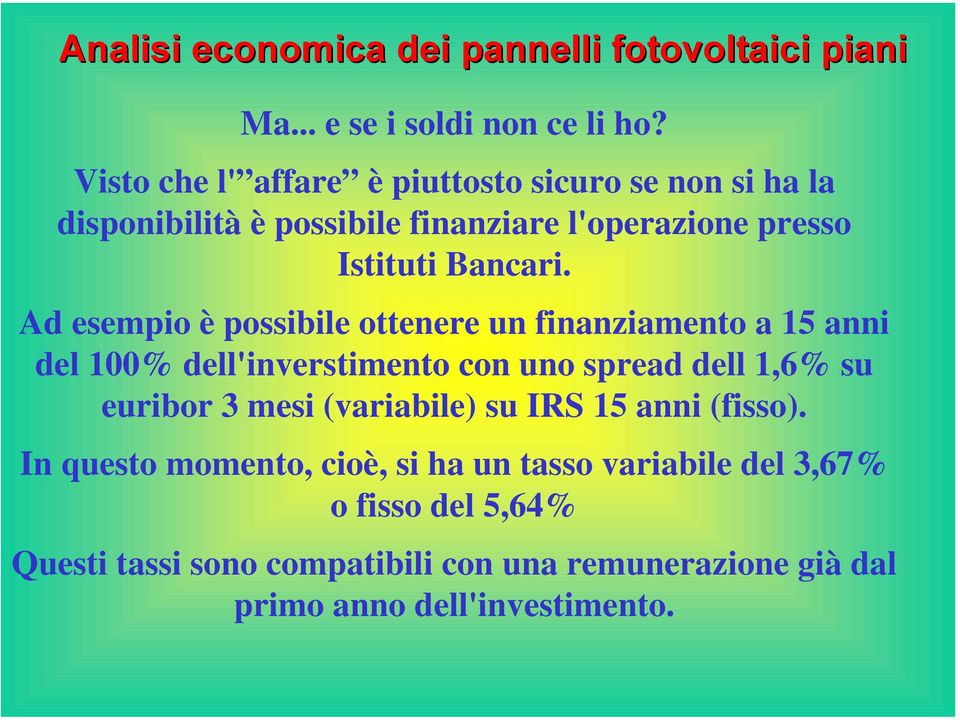 Ad esempio è possibile ottenere un finanziamento a 15 anni del 100% dell'inverstimento con uno spread dell 1,6% su euribor 3 mesi