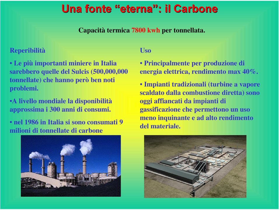 A livello mondiale la disponibilità approssima i 300 anni di consumi.