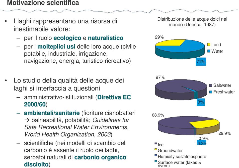 questioni amministrativo-istituzionali (Direttiva EC 2000/60) ambientali/sanitarie (fioriture cianobatteri balneabilità, potabilità; Guidelines for Safe Recreational Water Environments, World Health