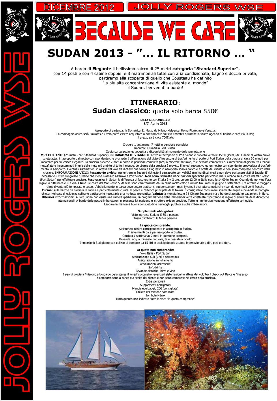 ITINERARIO: Sudan classico: quota solo barca 850 DATA DISPONIBILE: 1/7 Aprile 2013 Aeroporto di partenza: la Domenica 31 Marzo da Milano Malpensa, Roma Fiumicino e Venezia.