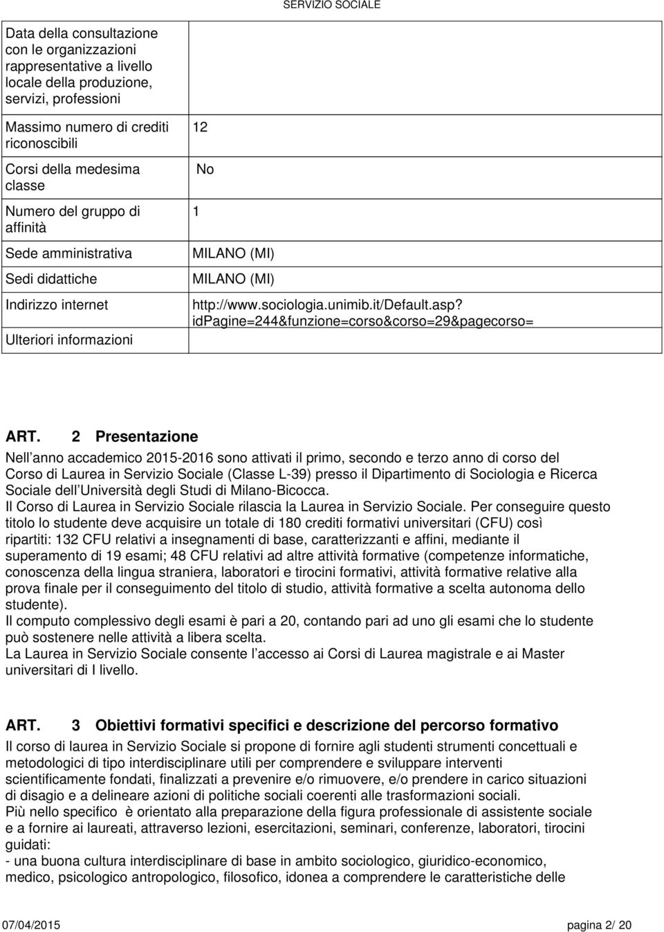 idpagine=244&funzione=corso&corso=29&pagecorso= 2 Presentazione Nell anno accademico 2015-201 sono attivati il primo, secondo e terzo anno di corso del Corso di Laurea in Servizio Sociale (Classe