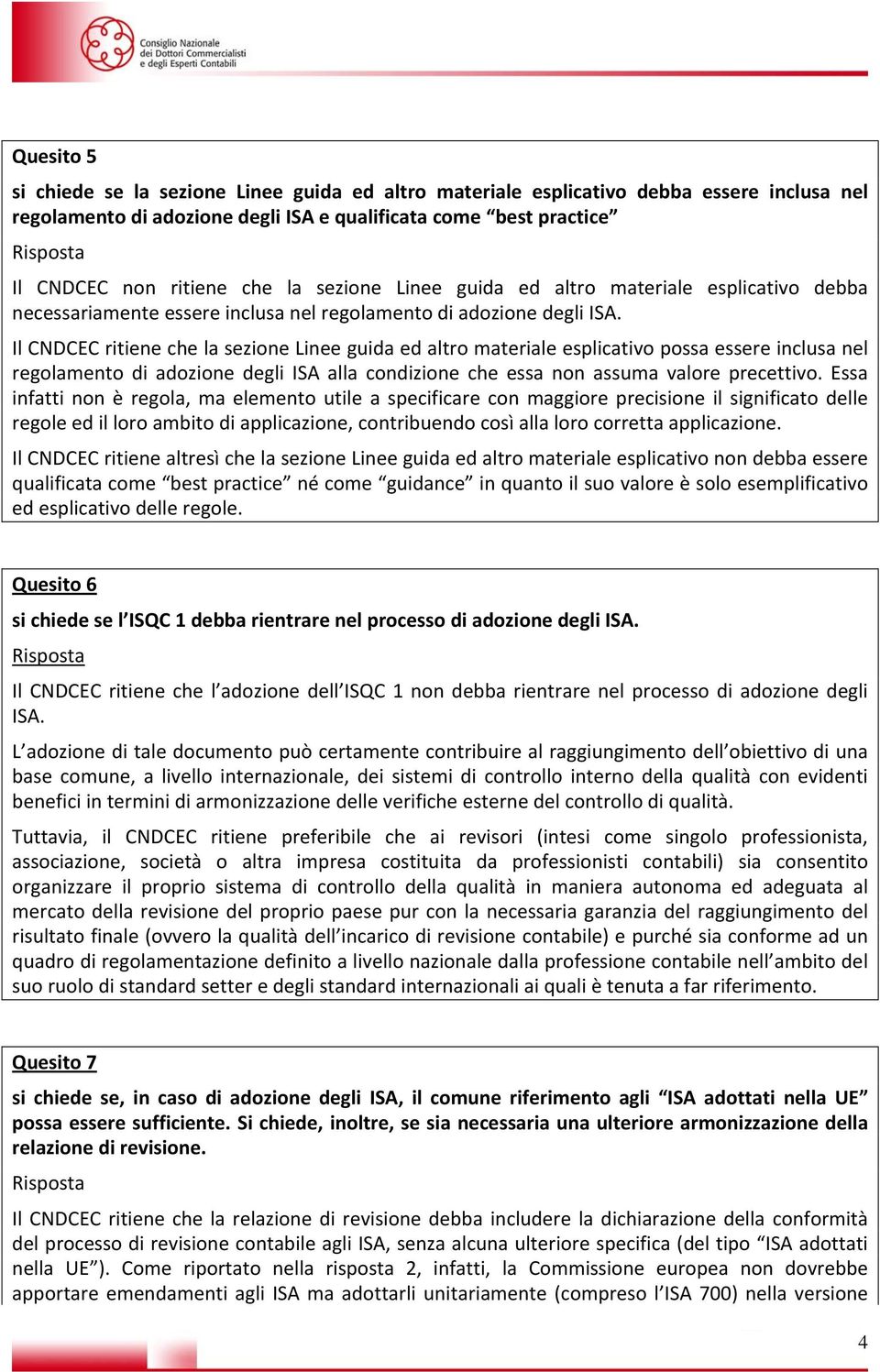 Il CNDCEC ritiene che la sezione Linee guida ed altro materiale esplicativo possa essere inclusa nel regolamento di adozione degli ISA alla condizione che essa non assuma valore precettivo.