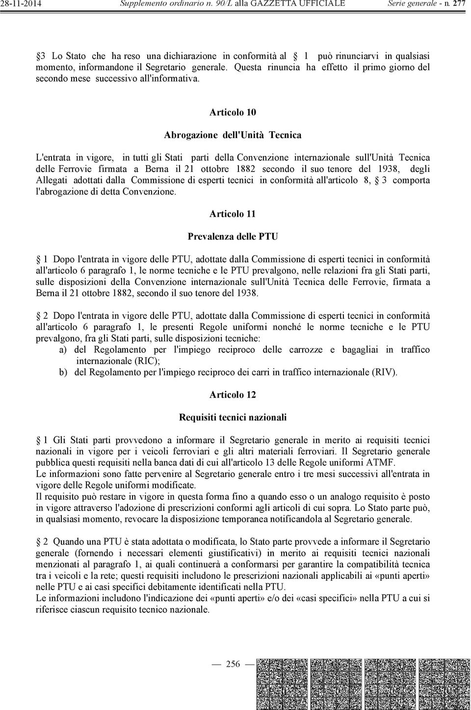 Articolo 10 Abrogazione dell'unità Tecnica L'entrata in vigore, in tutti gli Stati parti della Convenzione internazionale sull'unità Tecnica delle Ferrovie firmata a Berna il 21 ottobre 1882 secondo