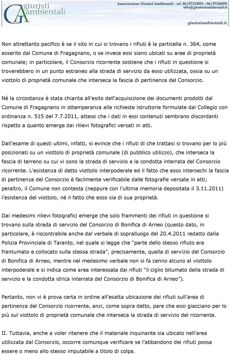 in un punto estraneo alla strada di servizio da esso utilizzata, ossia su un viottolo di proprietà comunale che interseca la fascia di pertinenza del Consorzio.