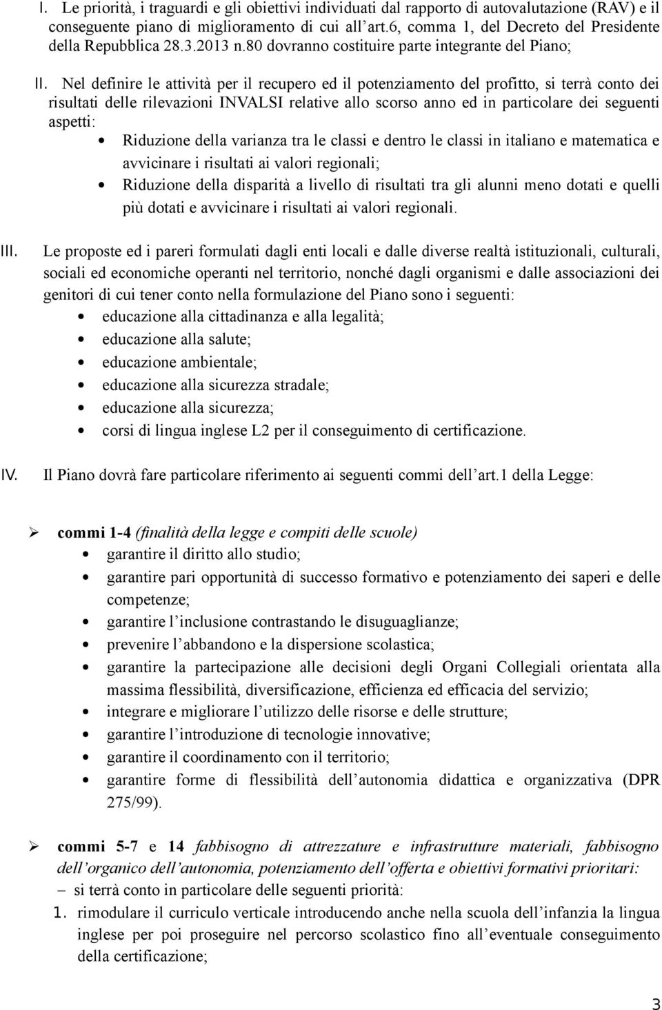 Nel definire le attività per il recupero ed il potenziamento del profitto, si terrà conto dei risultati delle rilevazioni INVALSI relative allo scorso anno ed in particolare dei seguenti aspetti: