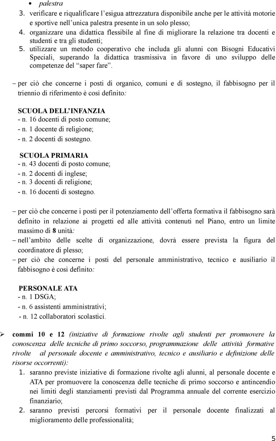 utilizzare un metodo cooperativo che includa gli alunni con Bisogni Educativi Speciali, superando la didattica trasmissiva in favore di uno sviluppo delle competenze del saper fare.