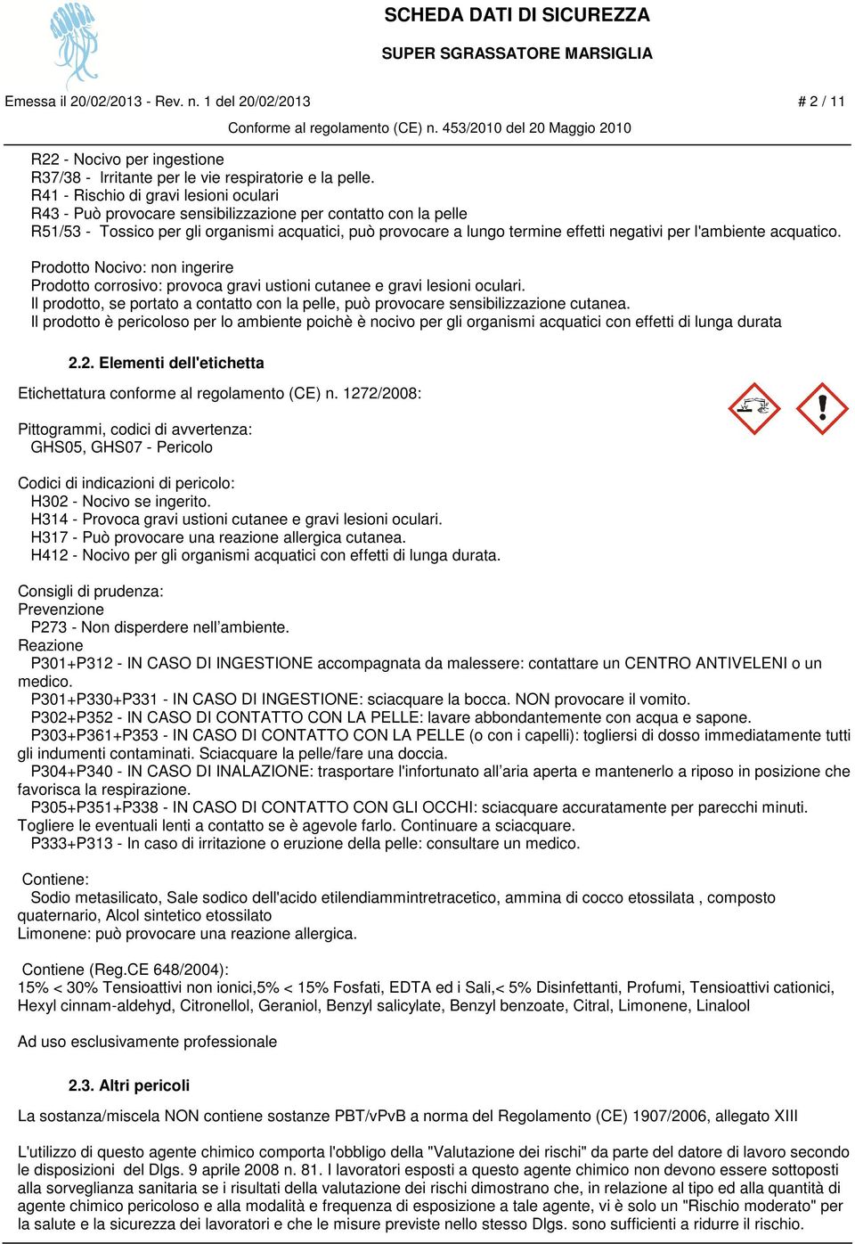 l'ambiente acquatico. Prodotto Nocivo: non ingerire Prodotto corrosivo: provoca gravi ustioni cutanee e gravi lesioni oculari.