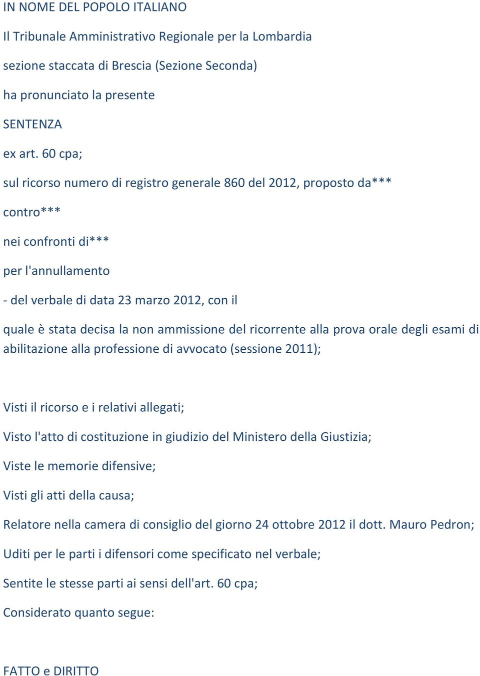 ammissione del ricorrente alla prova orale degli esami di abilitazione alla professione di avvocato (sessione 2011); Visti il ricorso e i relativi allegati; Visto l'atto di costituzione in giudizio