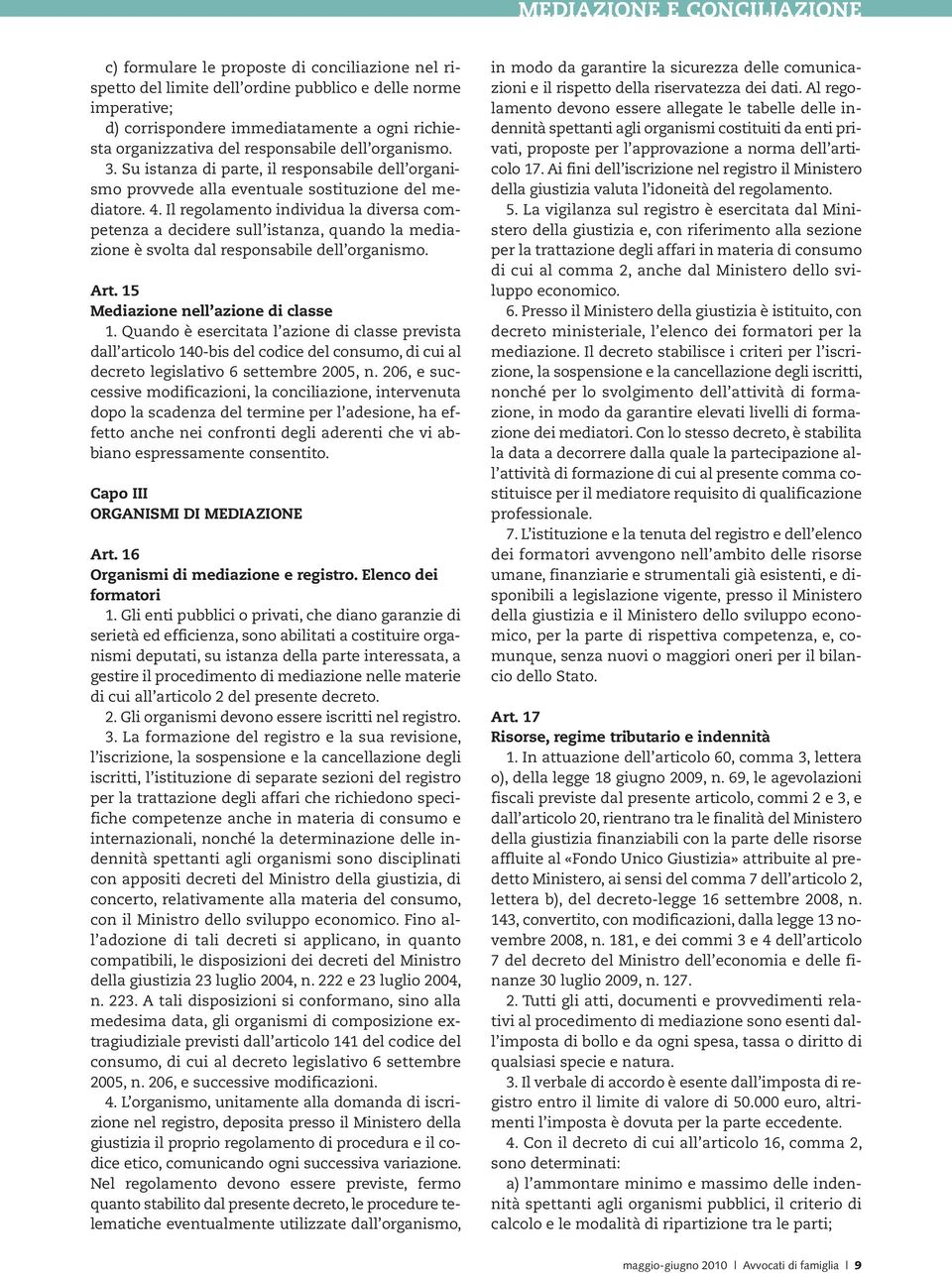 Il regolamento individua la diversa competenza a decidere sull istanza, quando la mediazione è svolta dal responsabile dell organismo. Art. 15 Mediazione nell azione di classe 1.