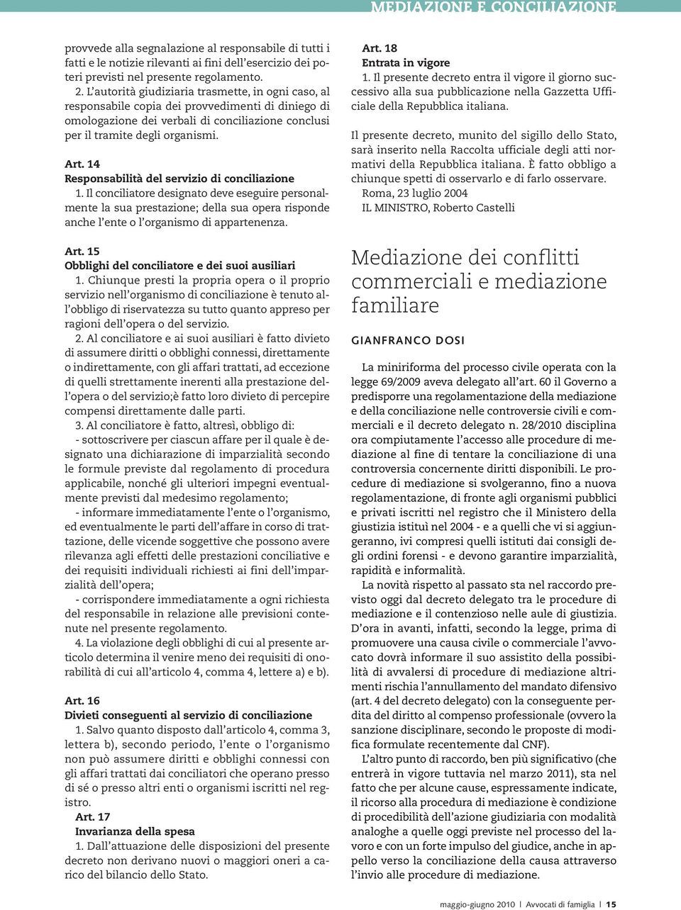 14 Responsabilità del servizio di conciliazione 1. Il conciliatore designato deve eseguire personalmente la sua prestazione; della sua opera risponde anche l ente o l organismo di appartenenza. Art.