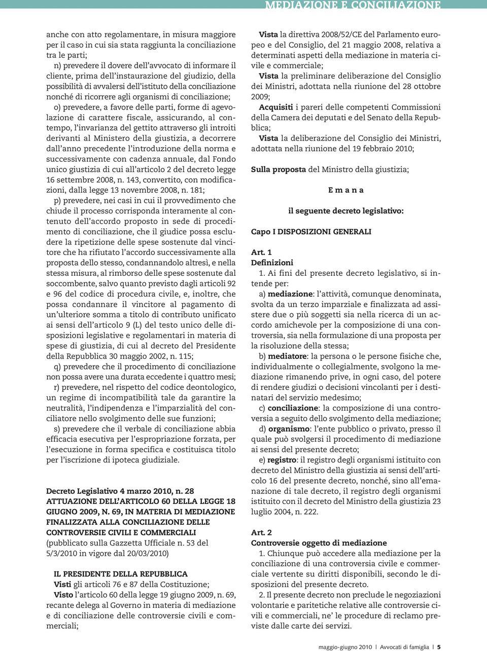 parti, forme di agevolazione di carattere fiscale, assicurando, al contempo, l invarianza del gettito attraverso gli introiti derivanti al Ministero della giustizia, a decorrere dall anno precedente