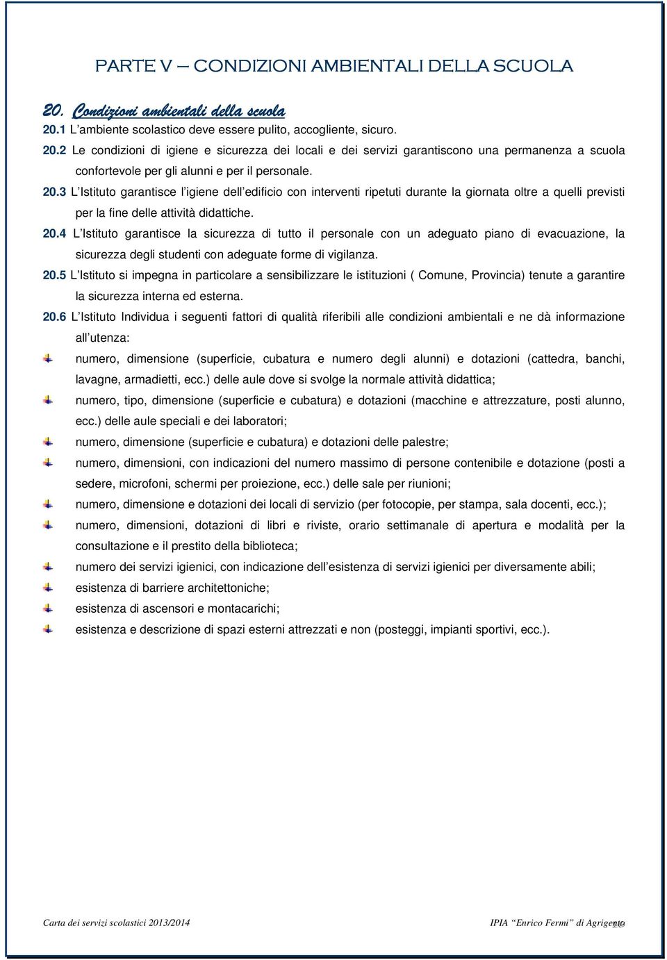 4 L Istituto garantisce la sicurezza di tutto il personale con un adeguato piano di evacuazione, la sicurezza degli studenti con adeguate forme di vigilanza. 20.