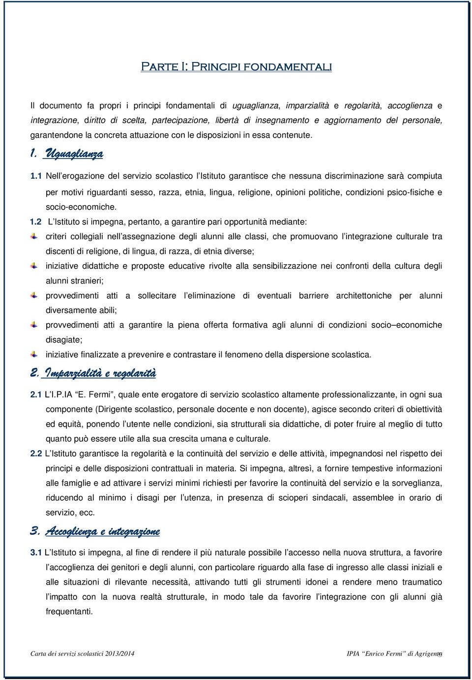 1 Nell erogazione del servizio scolastico l Istituto garantisce che nessuna discriminazione sarà compiuta per motivi riguardanti sesso, razza, etnia, lingua, religione, opinioni politiche, condizioni