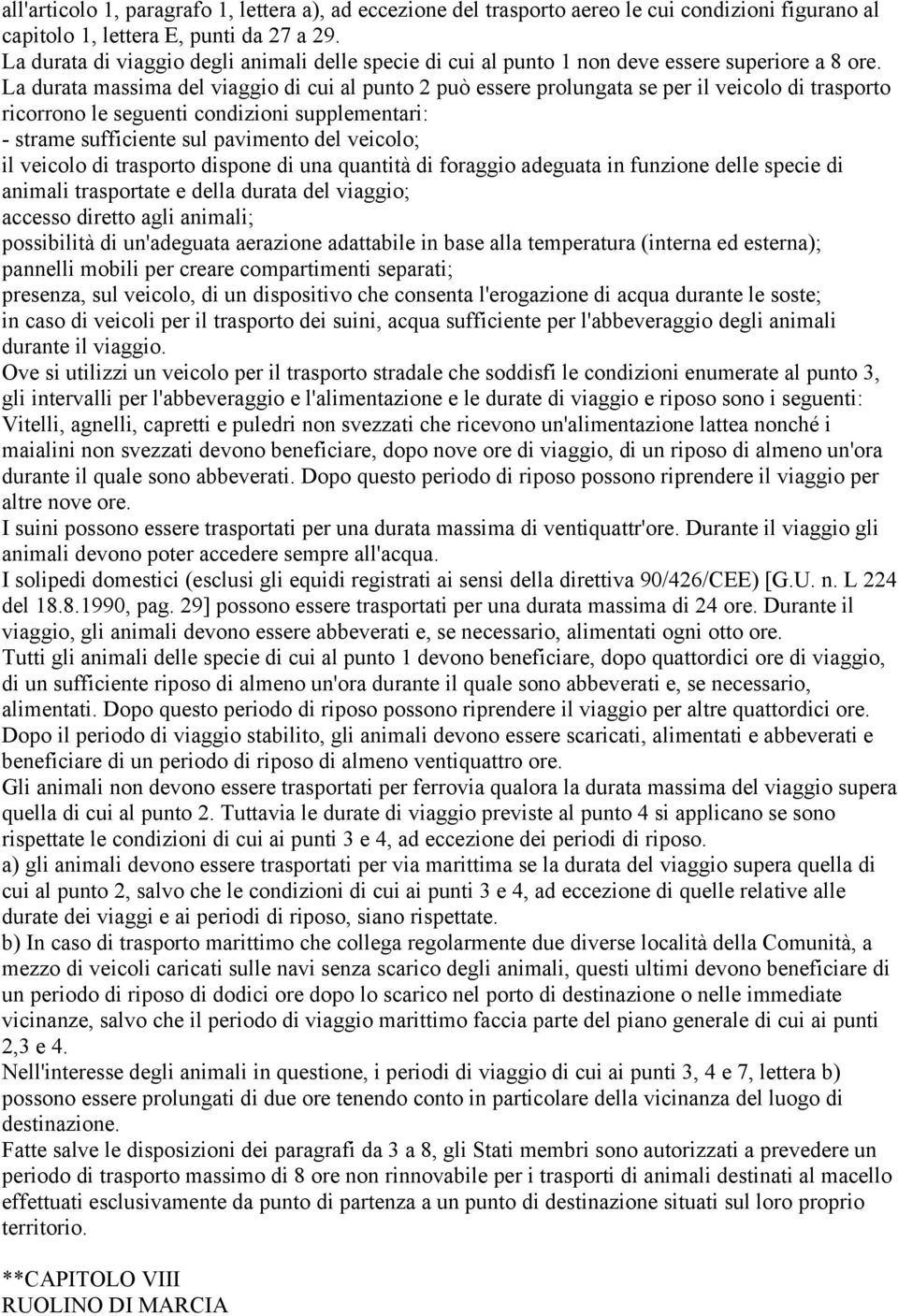 La durata massima del viaggio di cui al punto 2 può essere prolungata se per il veicolo di trasporto ricorrono le seguenti condizioni supplementari: - strame sufficiente sul pavimento del veicolo; il