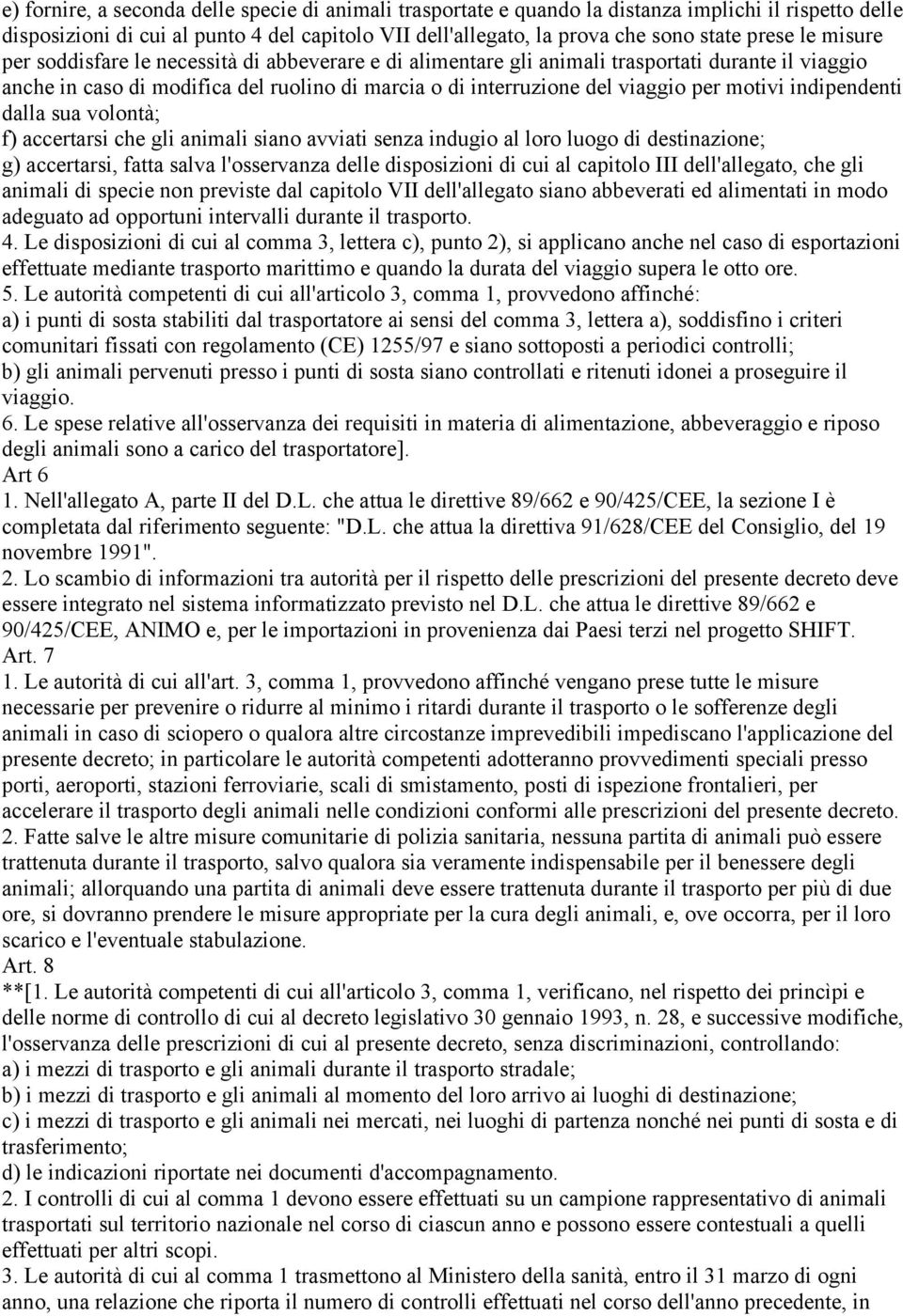 indipendenti dalla sua volontà; f) accertarsi che gli animali siano avviati senza indugio al loro luogo di destinazione; g) accertarsi, fatta salva l'osservanza delle disposizioni di cui al capitolo