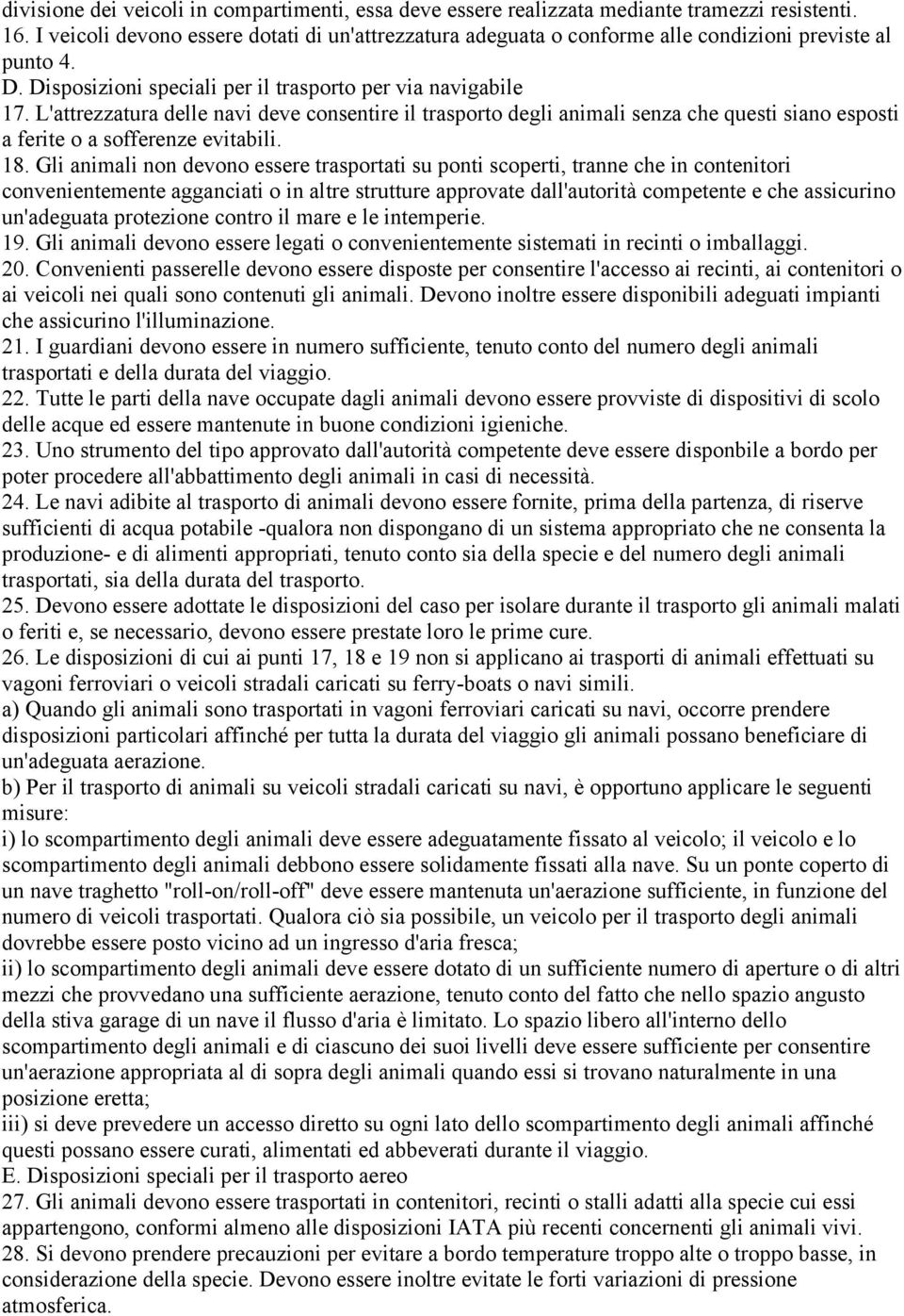 L'attrezzatura delle navi deve consentire il trasporto degli animali senza che questi siano esposti a ferite o a sofferenze evitabili. 18.