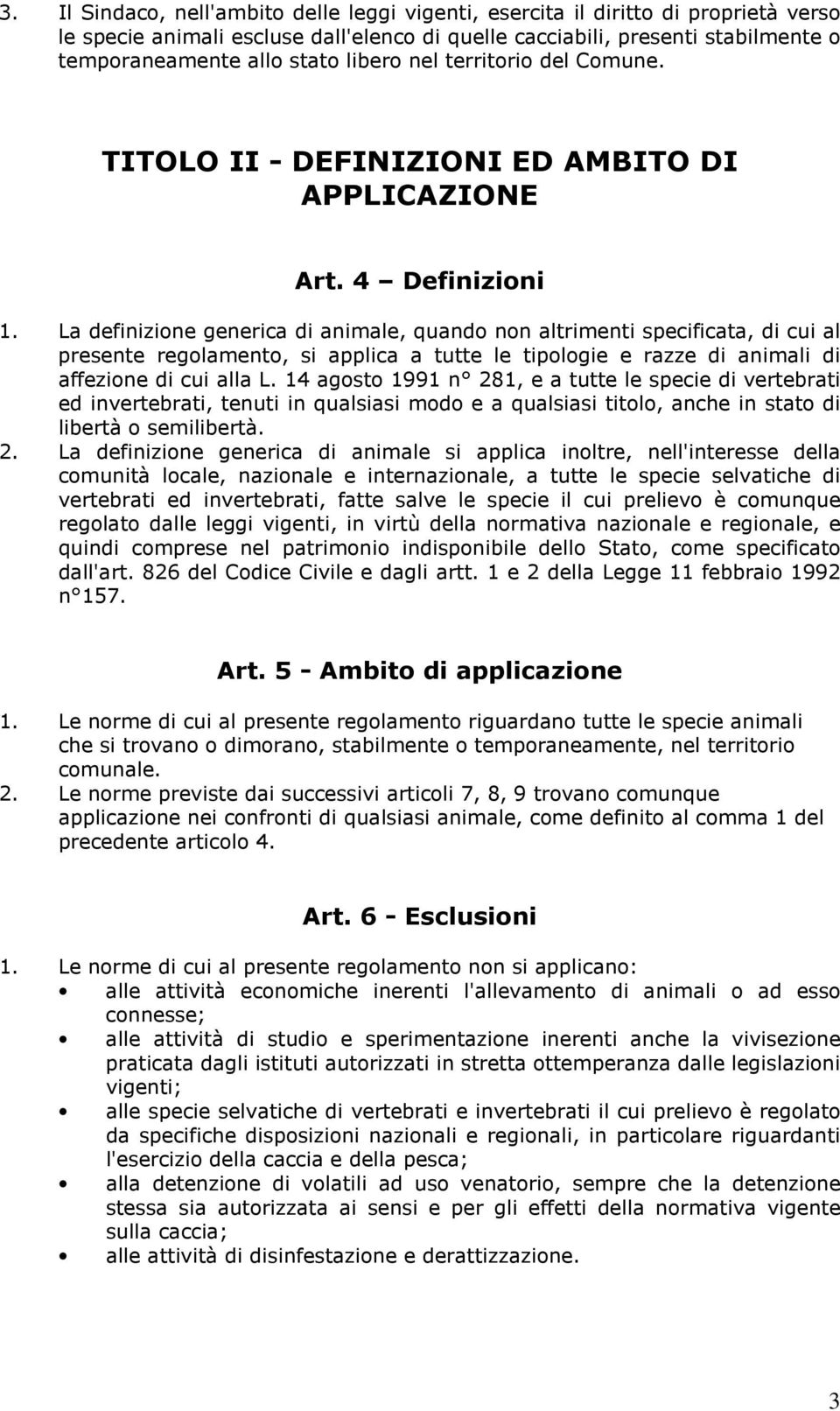 La definizione generica di animale, quando non altrimenti specificata, di cui al presente regolamento, si applica a tutte le tipologie e razze di animali di affezione di cui alla L.