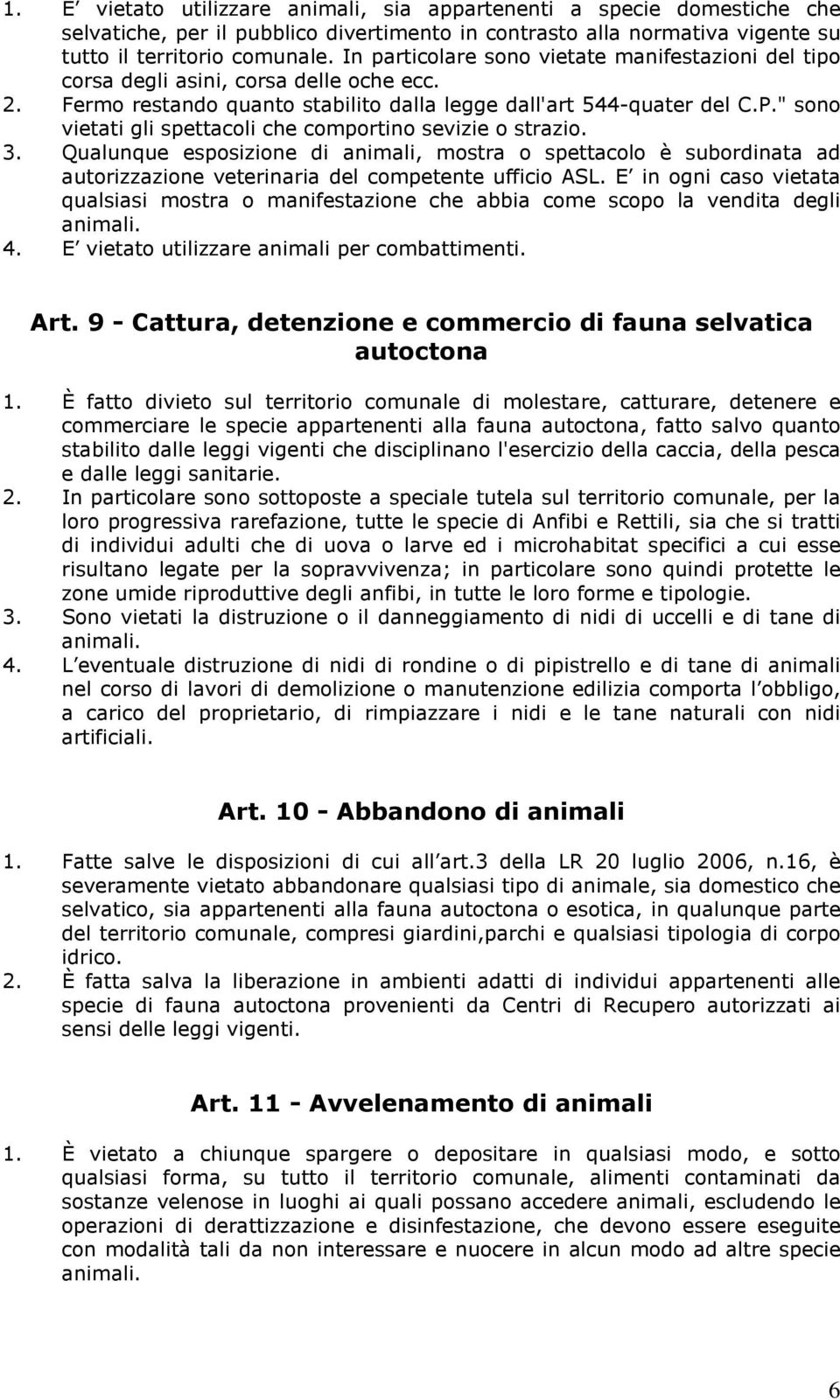 " sono vietati gli spettacoli che comportino sevizie o strazio. 3. Qualunque esposizione di animali, mostra o spettacolo è subordinata ad autorizzazione veterinaria del competente ufficio ASL.