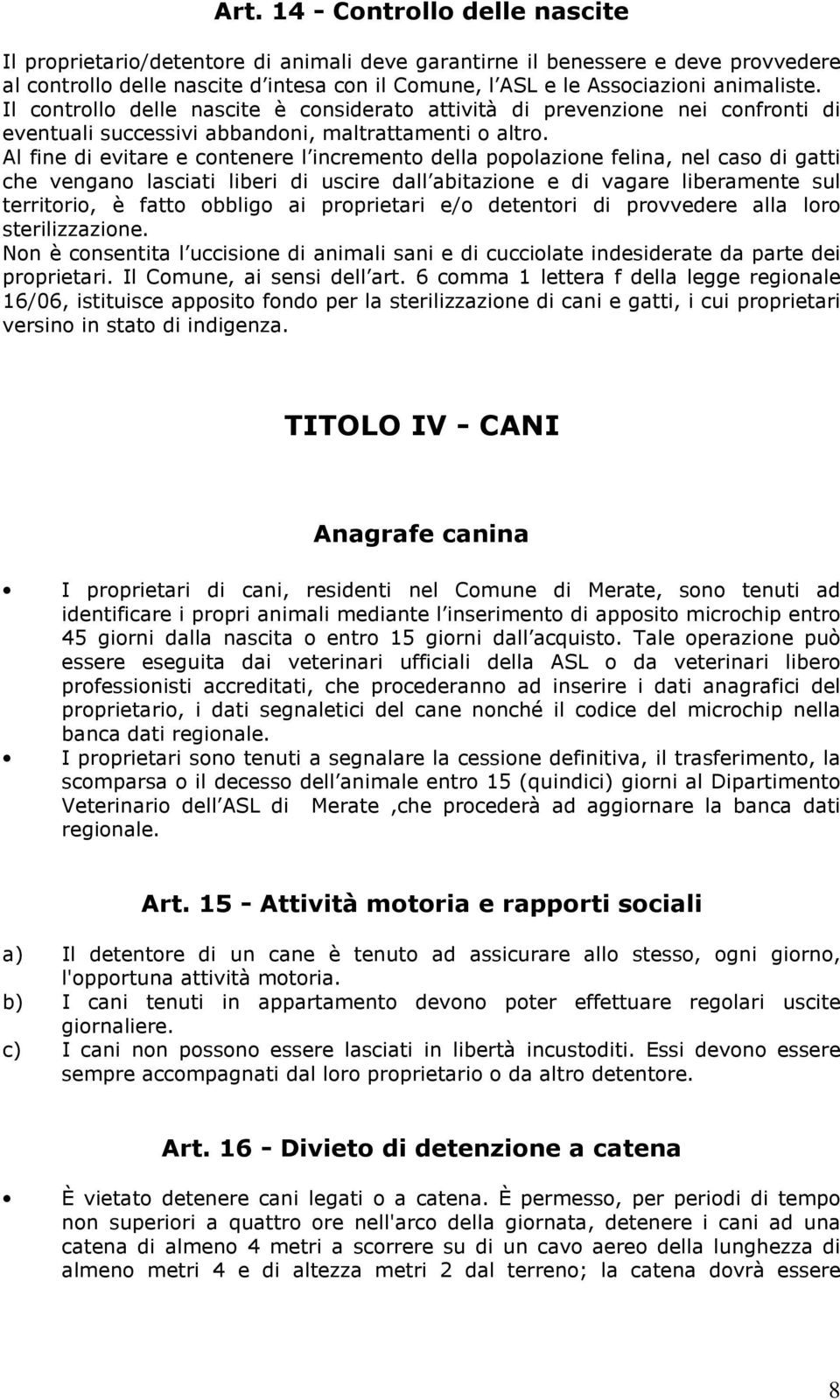 Al fine di evitare e contenere l incremento della popolazione felina, nel caso di gatti che vengano lasciati liberi di uscire dall abitazione e di vagare liberamente sul territorio, è fatto obbligo