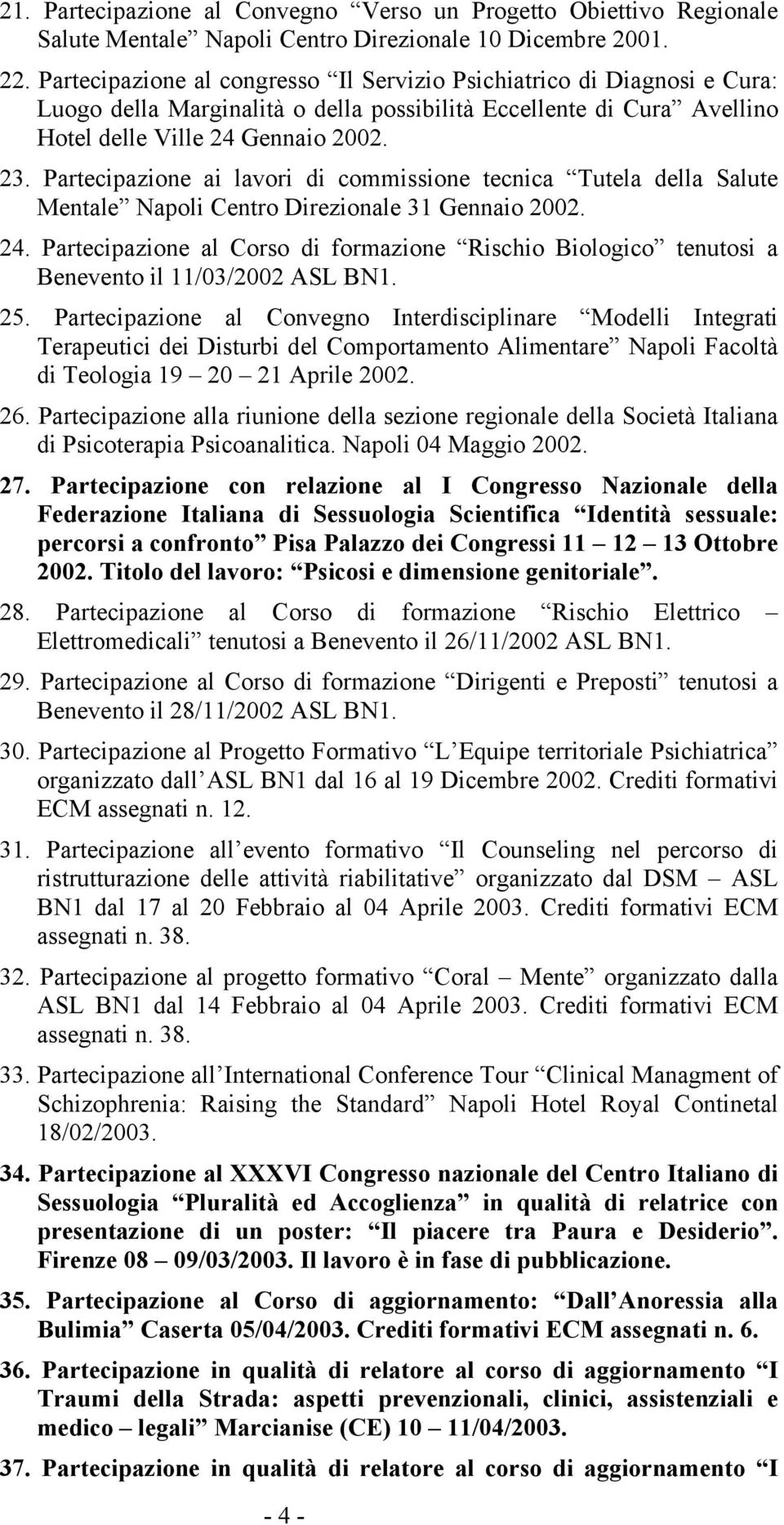 Partecipazione ai lavori di commissione tecnica Tutela della Salute Mentale Napoli Centro Direzionale 31 Gennaio 2002. 24.