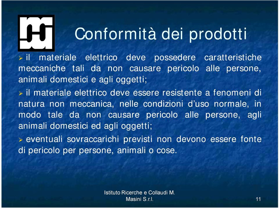 nelle condizioni d uso normale, in modo tale da non causare pericolo alle persone, agli animali domestici ed agli oggetti;