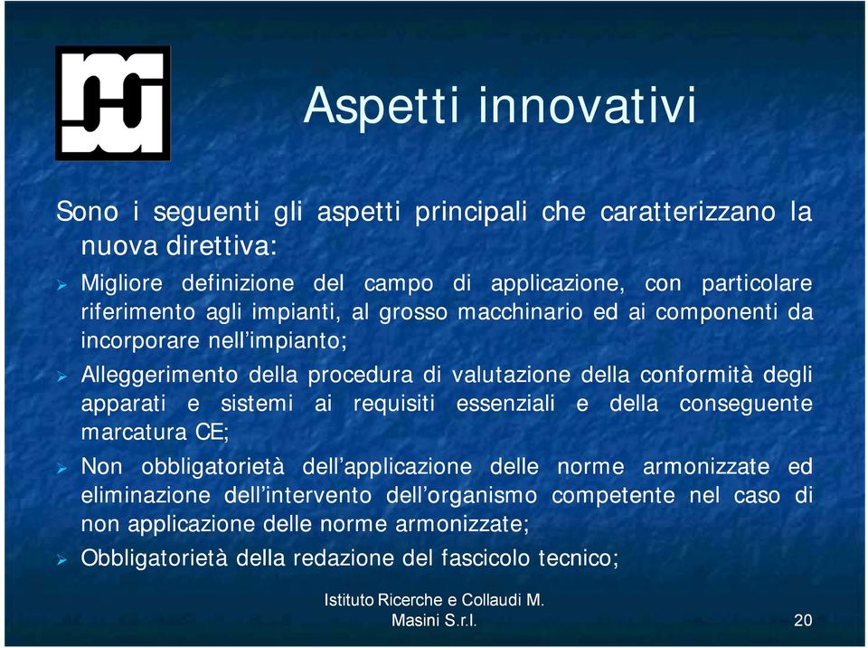 apparati e sistemi ai requisiti essenziali e della conseguente marcatura CE; Non obbligatorietà dell applicazione delle norme armonizzate ed eliminazione dell intervento