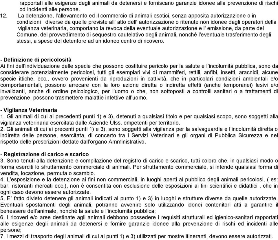 operatori della vigilanza veterinaria, comportano la revoca della eventuale autorizzazione e l' emissione, da parte del Comune, del provvedimento di sequestro cautelativo degli animali, nonchè