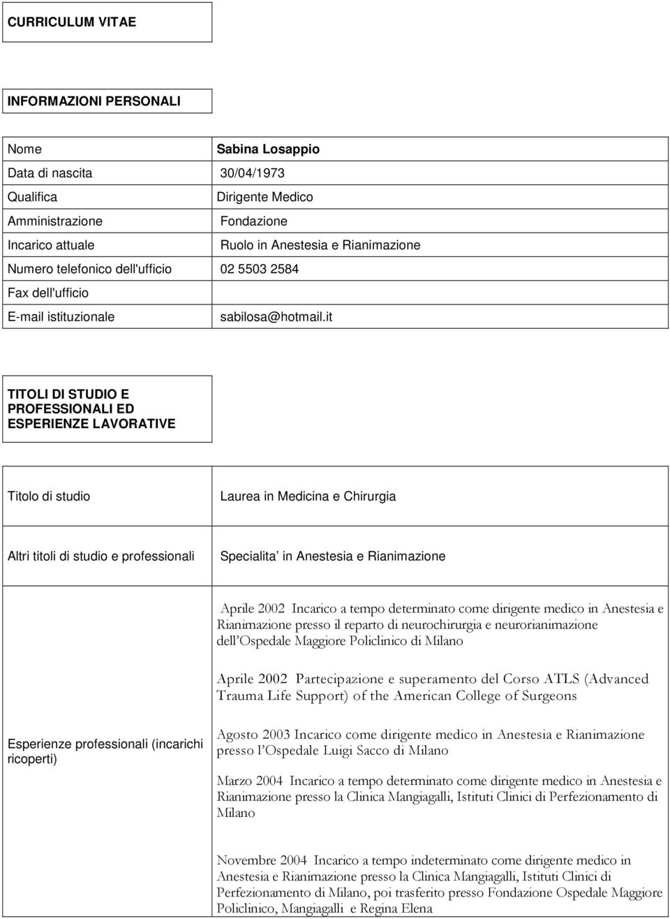 it TITOLI DI STUDIO E PROFESSIONALI ED ESPERIENZE LAVORATIVE Titolo di studio Laurea in Medicina e Chirurgia Altri titoli di studio e professionali Specialita in Anestesia e Rianimazione Aprile 2002