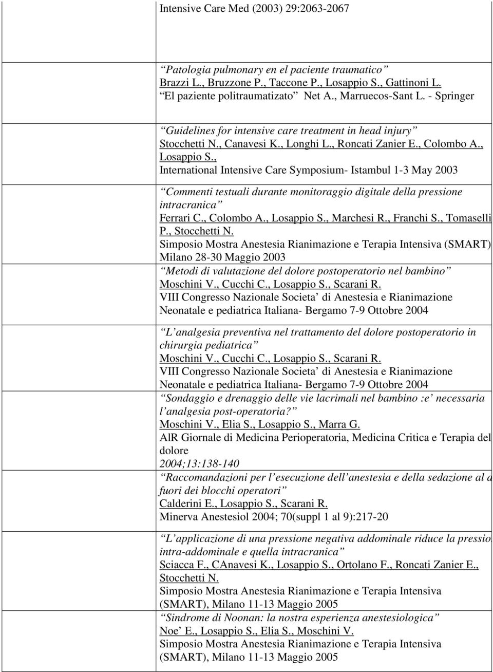 , International Intensive Care Symposium- Istambul 1-3 May 2003 Commenti testuali durante monitoraggio digitale della pressione intracranica Ferrari C., Colombo A., Losappio S., Marchesi R.