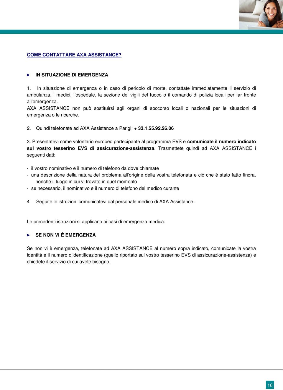 far fronte all emergenza. AXA ASSISTANCE non può sostituirsi agli organi di soccorso locali o nazionali per le situazioni di emergenza o le ricerche. 2.