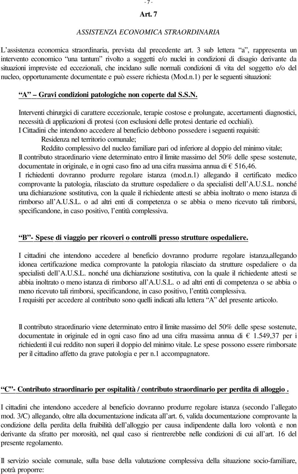 condizioni di vita del soggetto e/o del nucleo, opportunamente documentate e può essere richiesta (Mod.n.1) per le seguenti situazioni: A Gravi condizioni patologiche non coperte dal S.S.N.