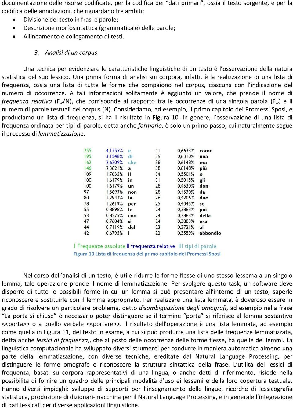 Analisi di un corpus Una tecnica per evidenziare le caratteristiche linguistiche di un testo è l osservazione della natura statistica del suo lessico.