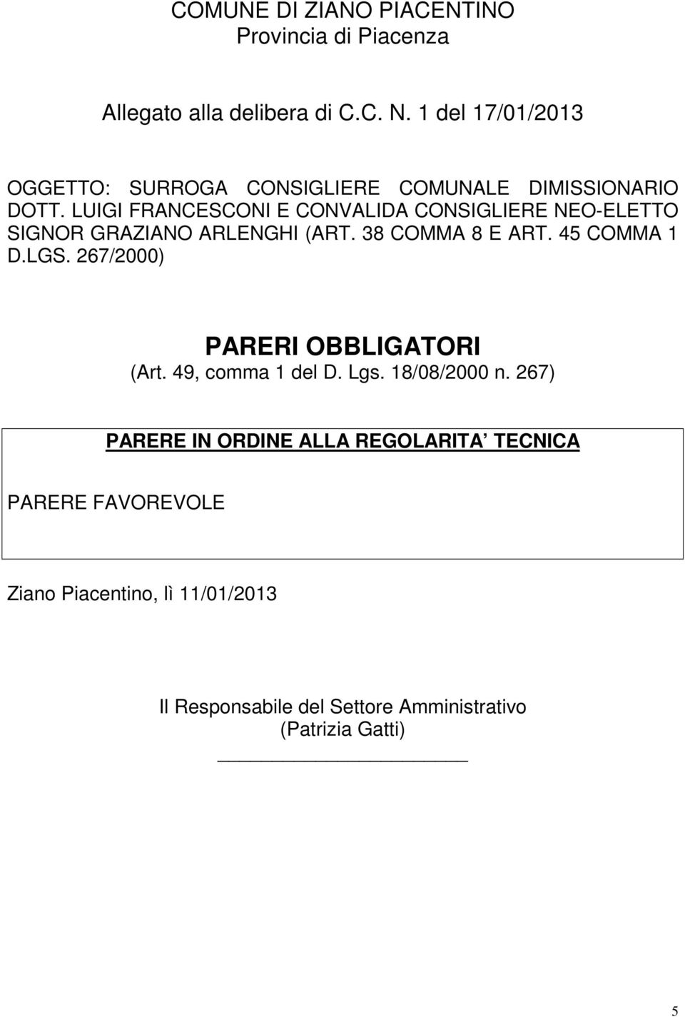 LUIGI FRANCESCONI E CONVALIDA CONSIGLIERE NEO-ELETTO SIGNOR GRAZIANO ARLENGHI (ART. 38 COMMA 8 E ART. 45 COMMA 1 D.LGS.