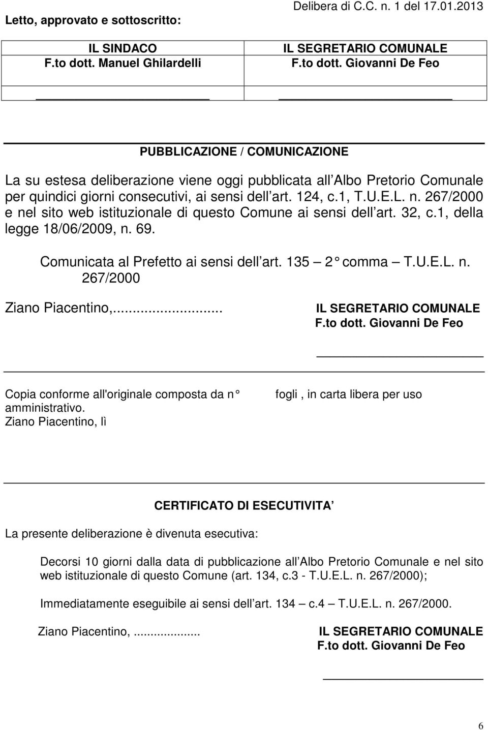 Giovanni De Feo PUBBLICAZIONE / COMUNICAZIONE La su estesa deliberazione viene oggi pubblicata all Albo Pretorio Comunale per quindici giorni consecutivi, ai sensi dell art. 124, c.1, T.U.E.L. n.