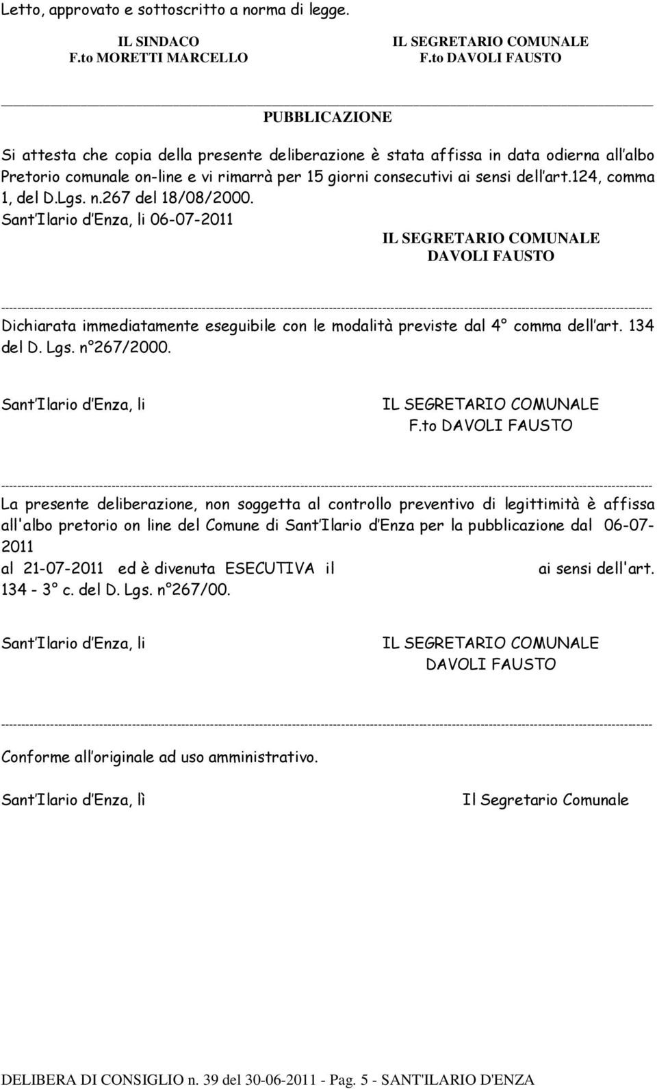 dell art.124, comma 1, del D.Lgs. n.267 del 18/08/2000. Sant Ilario d Enza, li 06-07-2011 DAVOLI FAUSTO Dichiarata immediatamente eseguibile con le modalità previste dal 4 comma dell art. 134 del D.