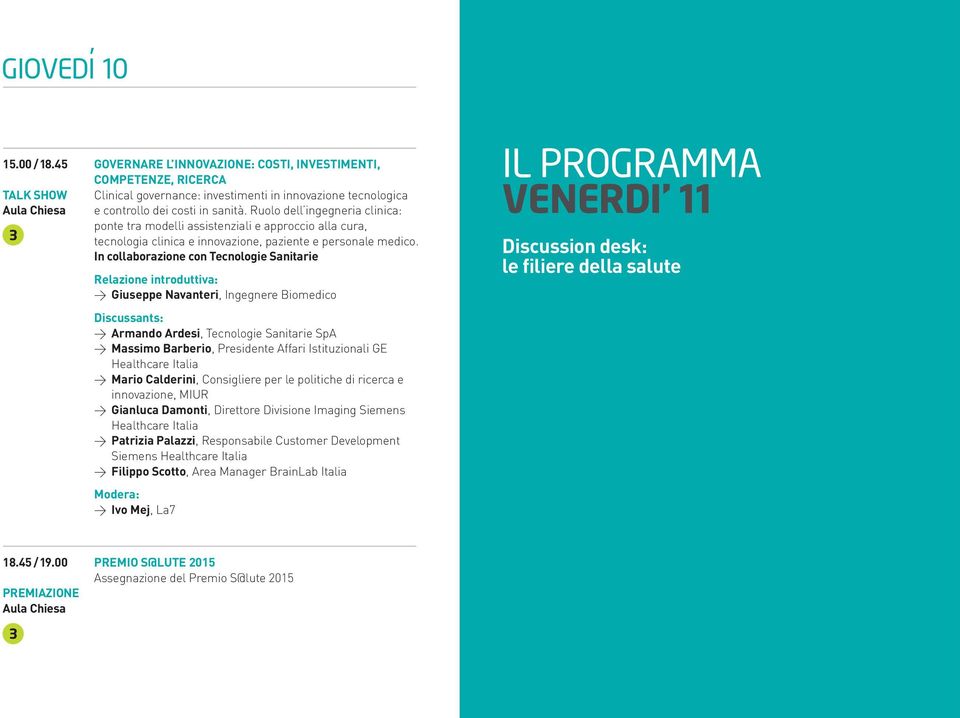 In collaborazione con Tecnologie Sanitarie Relazione introduttiva: > Giuseppe Navanteri, Ingegnere Biomedico Discussants: > Armando Ardesi, Tecnologie Sanitarie SpA > Massimo Barberio, Presidente